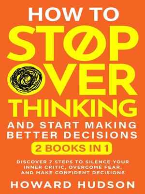 cover image of How to Stop Overthinking and Start Making Better Decisions